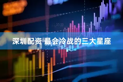 深圳配资 最会冷战的三大星座