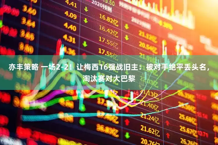 亦丰策略 一场2-2！让梅西16强战旧主：被对手绝平丢头名，淘汰赛对大巴黎