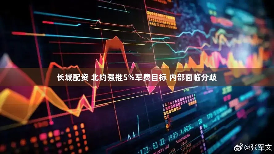 长城配资 北约强推5%军费目标 内部面临分歧