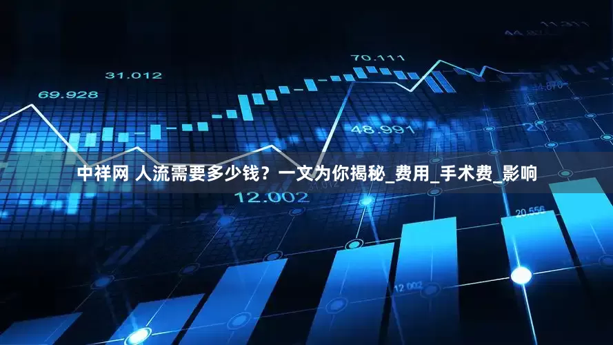 中祥网 人流需要多少钱？一文为你揭秘_费用_手术费_影响