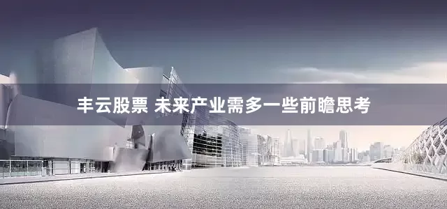 丰云股票 未来产业需多一些前瞻思考
